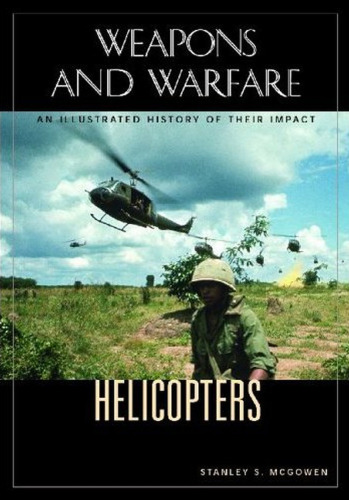 Helicopters: An Illustrated History of Their Impact