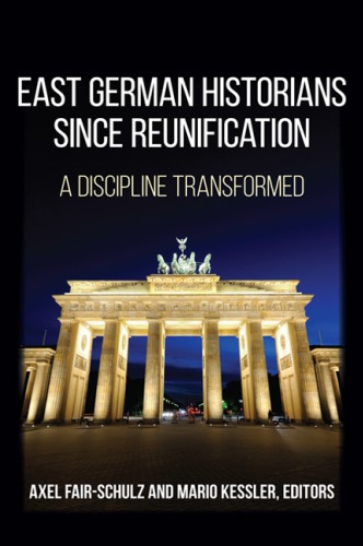 East German historians since reunification : a discipline transformed