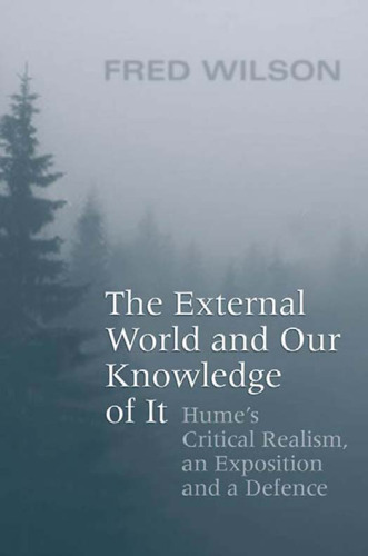 The External World and Our Knowledge of  It: Hume’s Critical Realism, an Exposition and a Defence