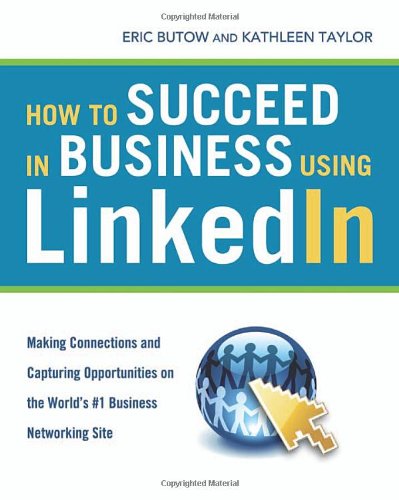 How to Succeed in Business Using LinkedIn: Making Connections and Capturing Opportunities on the World's #1 Business Networking Site