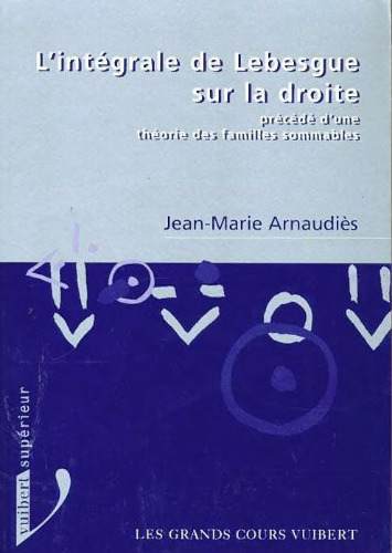L’intégrale de Lebesgue sur la droite: Précédé d’une théorie des familles sommables