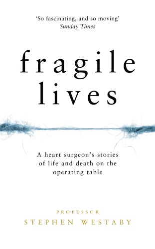 Fragile Lives. A Heart Surgeon’s Stories of Life and Death on the Operating Table