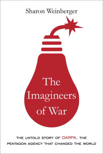 The Imagineers of War: The Untold Story of DARPA, the Pentagon Agency That Changed the World