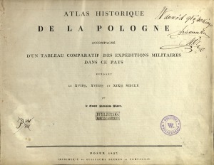 Atlas historique de la Pologne accompagné d’un tableau comparatif des expéditions militaires dans ce pays pendant le XVIIe, XVIIIe et XIXe siècle