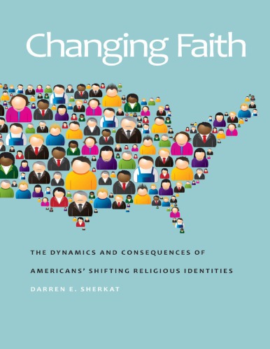 Changing Faith: The Dynamics and Consequences of Americans’ Shifting Religious Identities