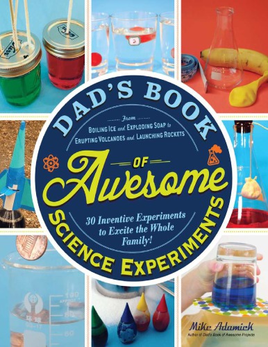 Dad's book of awesome science experiments : from boiling ice and exploding soap to erupting volcanoes and launching rockets, 30 inventive experiments to excite the whole family!