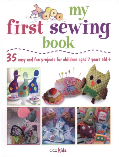 My First Sewing Book: 35 Easy and Fun Projects for Children Age 7 Years Old