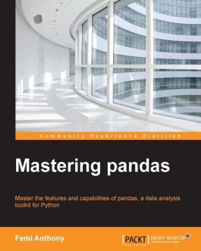 Mastering pandas : master the features and capabilities of pandas, a data analysis toolkit for Python