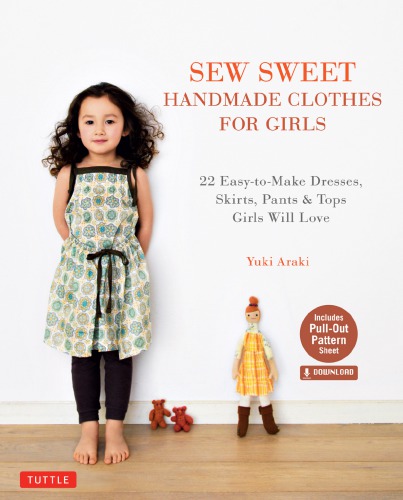 Sew Sweet Handmade Clothes for Girls: 22 Easy-to-Make Dresses, Skirts, Pants & Tops Girls Will Love