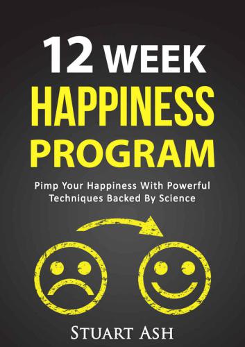Science of Happiness, Well-Being, Happiness Tips, Happy Living 12 Week Happiness Program: Pimp Your Happiness With Powerful Techniques Backed by Science
