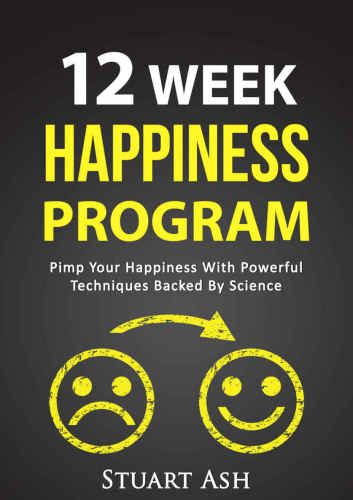 Science of Happiness, Well-Being, Happiness Tips, Happy Living 12 Week Happiness Program: Pimp Your Happiness With Powerful Techniques Backed By Science