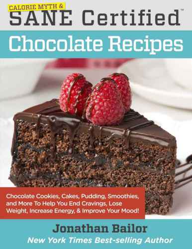 Calorie Myth & SANE Certified Chocolate Recipes: End Cravings, Lose Weight, Increase Energy, and Fix Digestion with Cookies, Cakes, Pudding, and More, by Discovering the New Science of SANE Eating