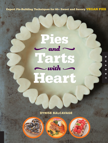 Pies and Tarts with Heart: Expert Pie-Building Techniques for 60 Sweet and Savory Vegan Pies