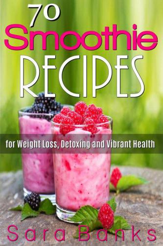 70 smoothie recipes for weight loss detoxing and vibrant health