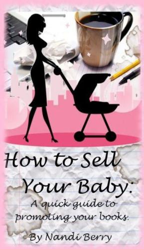 How to Sell Your Baby: A Quick Guide to Promoting Your Book