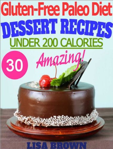 Under 200 Calories Per Serving Gluten-Free Paleo Diet: Amazing Paleo Dessert Recipes For Healthy Eating And Weight Loss vol 2'The Delicious Way'