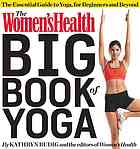 The Women's Health Big Book of Yoga: The Essential Guide to Complete Mind/Body Fitness