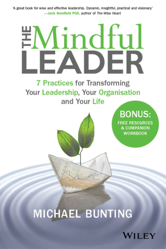 The mindful leader : 7 practices for transforming your leadership, your organisation and your life