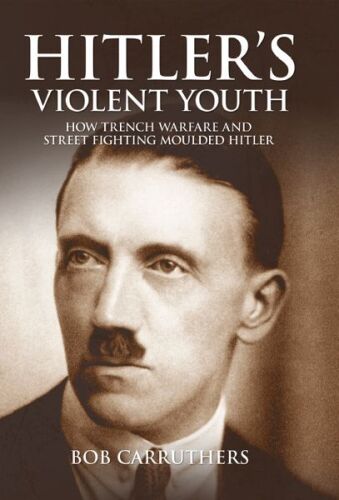 Hitler's violent youth : how trench warfare and street fighting moulded hitler