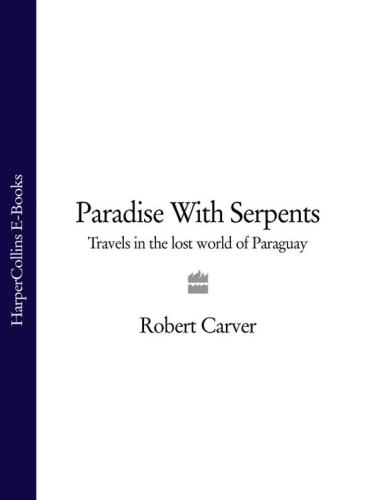 Paradise with Serpents: Travels in the Lost World of Paraguay