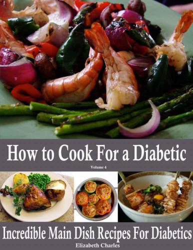 How to Cook For a Diabetic: Incredible Main Dish Recipes For Diabetics
