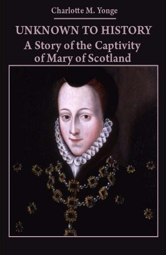Unknown to History: a story of the captivity of Mary of Scotland