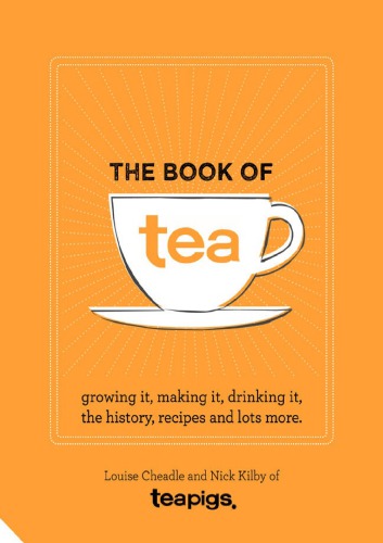 The Book of Tea: Growing it, making it, drinking it, the history, recipes and lots more