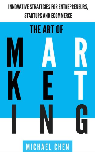The Art of Marketing: Innovative Strategies for Entrepreneurs, Startups and eCommerce