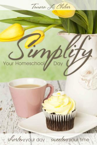 Simplify Your Homeschool Day: Shorten Your Day, Sweeten Your Time