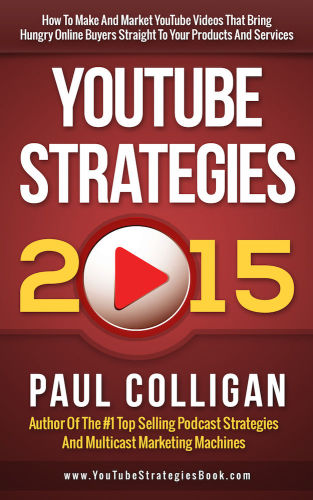 YouTube Strategies 2015 How To Make And Market YouTube Videos That Bring Hungry Online Buyers Straight To Your Products And Services