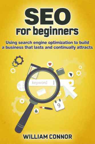 SEO: For Beginners: Using Sh Engine Optimization To Build A Business That Lasts And Continually Attracts