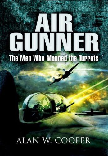 Air Gunner : the Men who Manned the Turrets