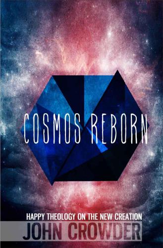 Cosmos reborn : happy theology on the new creation