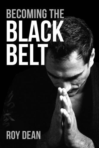 Becoming the Black Belt: One Man's Journey in Brazilian Jiu Jitsu
