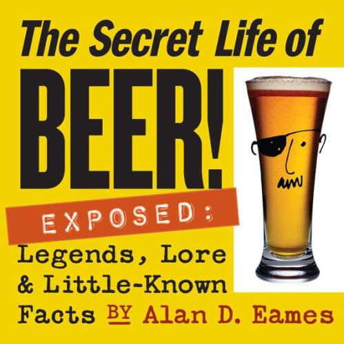 The secret life of beer! : exposed : legends, lore and little-known facts