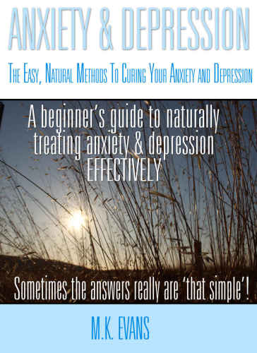 Anxiety & Depression: The Easy, Natural Methods To Curing Your Anxiety and Depression