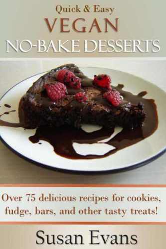Quick & Easy Vegan No-Bake Desserts Cookbook: Over 75 Delicious recipes for cookies, fudge, bars, and other tasty treats!