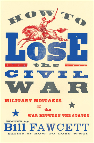 How to lose the Civil War : [military mistakes of the War between the States]
