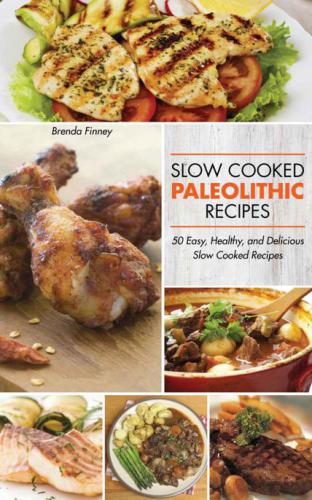 Paleolithic Slow Cooker Recipes 50 Easy, Healthy, and Delicious Recipes for Slow Cooked Meals