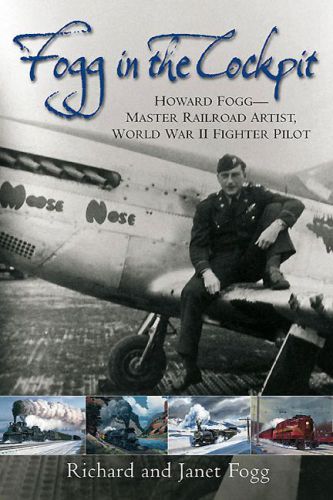 Fogg in the Cockpit: Howard Fogg: Master Railroad Artist, World War II Fighter Pilot