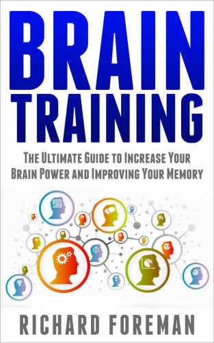 Brain Training: The Ultimate Guide to Increase Your Brain Power and Improving Your Memory
