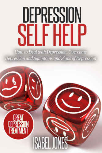 Depression self help : how to deal with depression, overcome depression and symptoms and signs of depression