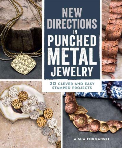 New directions in punched metal jewelry : 20 clever and easy stamped projects