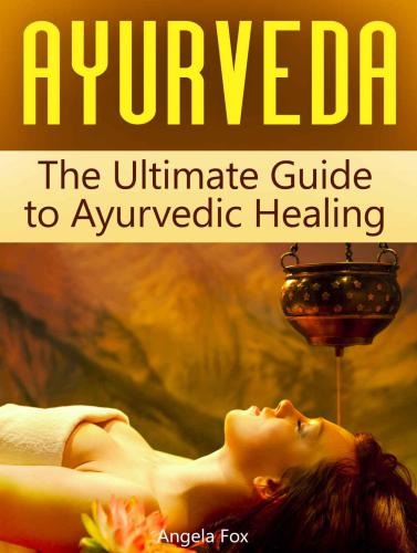 Ayurveda: The Ultimate Guide to Ayurvedic Healing