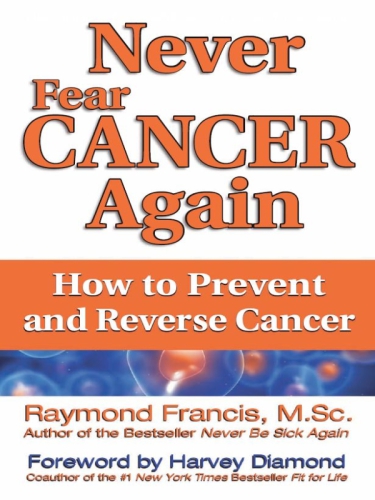 Never Fear Cancer Again: How to Prevent and Reverse Cancer