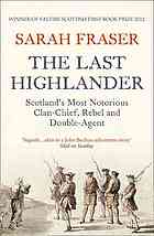 The last highlander : Scotland's most notorious clan-chief, rebel & double-agent