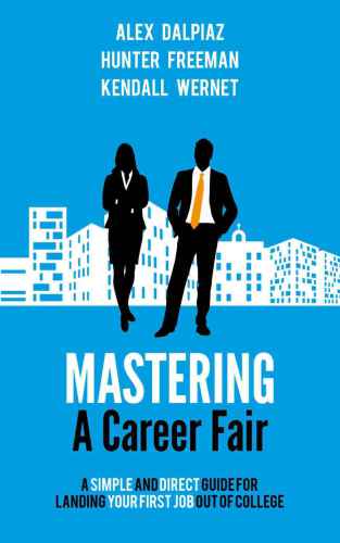 Mastering A Career Fair: A Simple and Direct Guide For Landing Your First Job Out of College