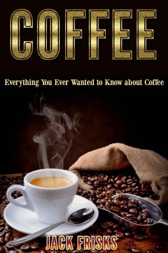 Coffee : everything you ever wanted to know about coffee
