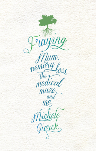 Fraying : mum, memory loss, the medical maze and me