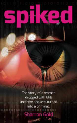 SPIKED: The story of a woman drugged with GhB and how she was turned into a criminal.